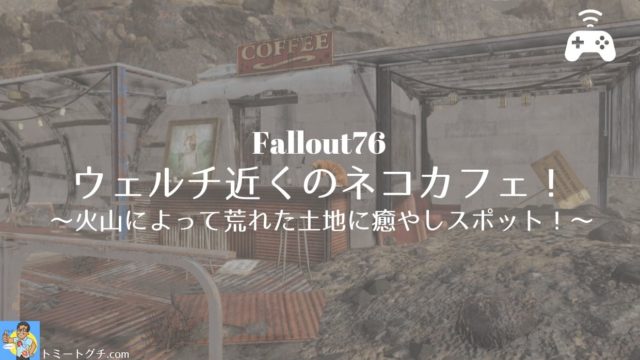 Fallout76 ウェルチ近くのネコカフェ 火山によって荒れた土地に癒やしスポット トミートグチ Com