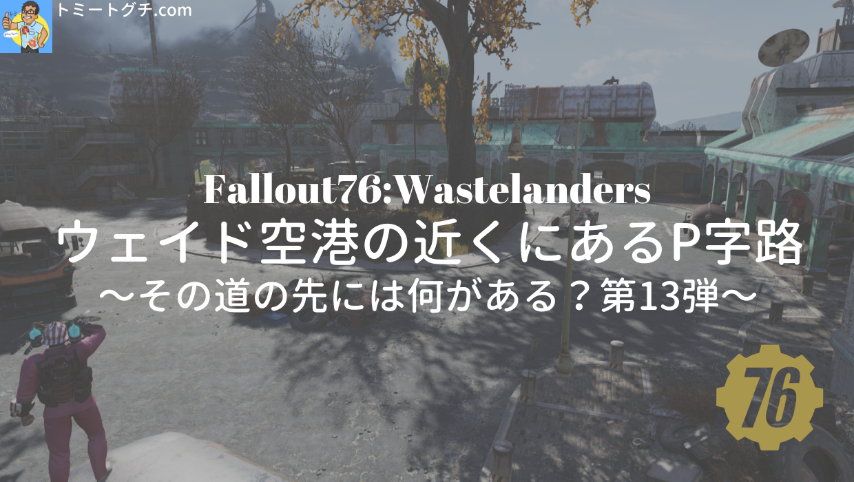 Fallout76 Wl ウェイド空港の近くにあるp字路 その道の先には何がある 第13弾 トミートグチ Com